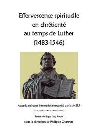 Effervescence spirituelle en chrétienté au temps de Luther (1483-1546) : actes du colloque international organisé par la Smerp, vendredi 17 et samedi 18 novembre 2017, Montauban