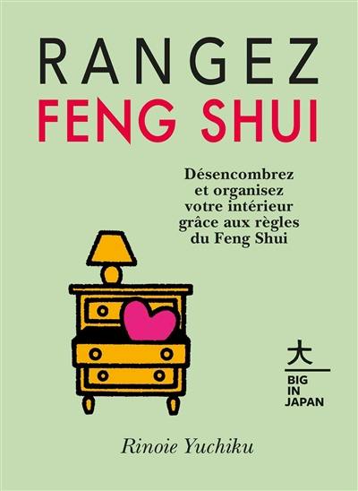 Rangez feng shui : désencombrez et organisez votre intérieur grâce aux règles du feng shui