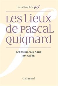 Les lieux de Pascal Quignard : actes du colloque de l'université du Havre, 29 et 30 avril 2013
