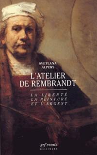 L'Atelier de Rembrandt : la liberté, la peinture et l'argent