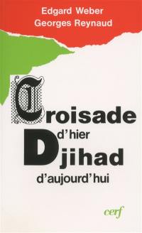 Croisade d'hier, djihad d'aujourd'hui : théorie et pratique de la violence dans les rapports entre l'Occident chrétien et l'Orient musulman