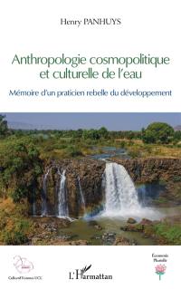 Anthropologie cosmopolitique et culturelle de l'eau : mémoire d'un praticien rebelle du développement
