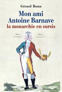 Mon ami Antoine Barnave ou La monarchie en sursis
