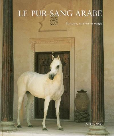 Le pur-sang arabe : histoire, mystère et magie