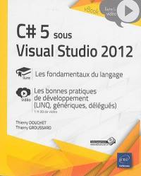 C# 5 sous Visual Studio 2012 : les fondamentaux du langage : les bonnes pratiques de développement (LINQ, génériques, délégués)