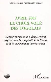 Avril 2005, le choix volé des Togolais : rapport sur un coup d'Etat électoral perpétré avec la complicité de la France et de la communauté internationale