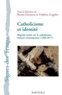 Catholicisme et identité : regards croisés sur le catholicisme français contemporain (1980-2017)