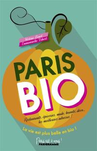 Paris bio : restaurants, épiceries, mode, beauté, déco... les meilleures adresses ! : la vie est plus belle en bio !