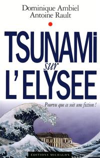 Tsunami sur l'Elysée : pourvu que ce soit une fiction