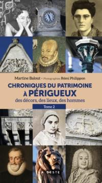Chroniques du patrimoine à Périgueux : des décors, des lieux, des hommes. Vol. 2