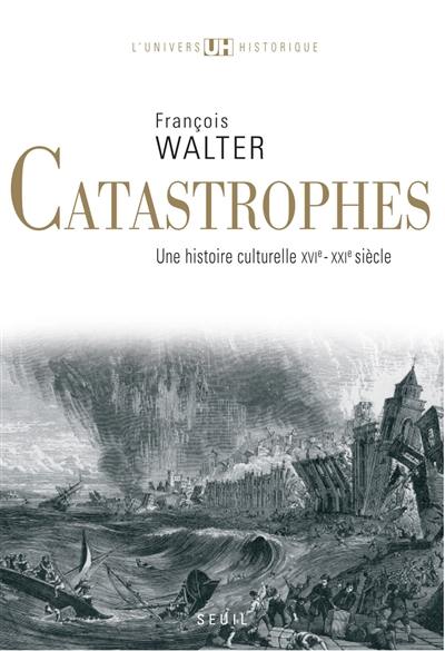 Catastrophes : une histoire culturelle, XVIe-XXIe siècle