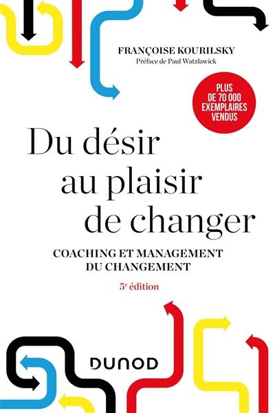 Du désir au plaisir de changer : coaching et management du changement