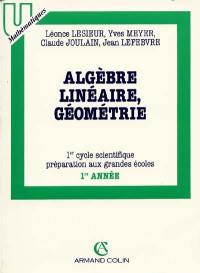 Algèbre linéaire, géométrie : mathématiques supérieures, 1er cycle, 1re année