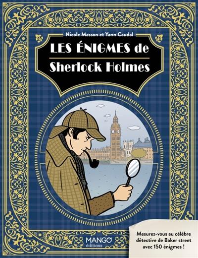 Les énigmes de Sherlock Holmes : mesurez-vous au célèbre détective de Baker street avec 150 énigmes !