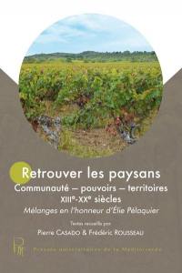 Retrouver les paysans : communauté, pouvoirs, territoires, XIIIe-XXe siècles : mélanges en l'honneur d'Elie Pélaquier