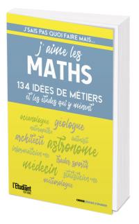 J'aime les maths : 134 idées de métiers et les études qui y mènent