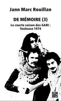 De mémoire. Vol. 3. La courte saison des Gari : Toulouse 1974
