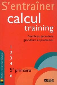 Calcul training. Vol. 5. S'entraîner : nombres, géométrie, grandeurs et problèmes : 5e primaire
