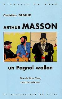 Arthur Masson : un pagnol wallon : père de Toine Culot, symbole ardennais