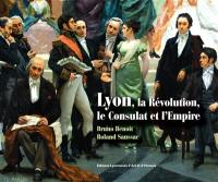 Lyon, la Révolution, le Consulat et l'Empire