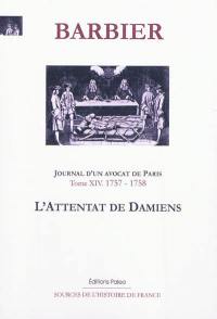 Journal d'un avocat de Paris. Vol. 14. Mars 1757-mai 1758 : l'attentat de Damiens