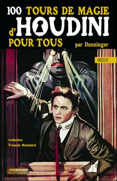 100 tours de magie d'Houdini pour tous. 100 classic Houdini tricks you can do