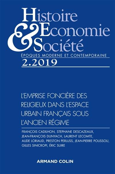 Histoire, économie & société, n° 2 (2019). L'emprise foncière des religieux dans l'espace urbain français sous l'Ancien Régime