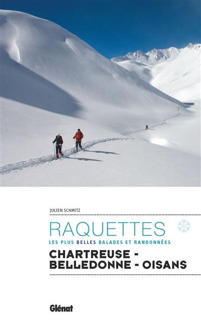 Raquettes : les plus belles balades et randonnées : Chartreuse, Belledonne, Oisans