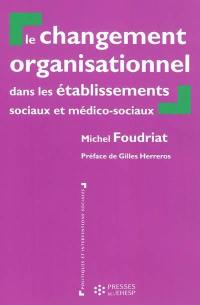 Le changement organisationnel dans les établissements sociaux et médico-sociaux : perspectives théoriques croisées