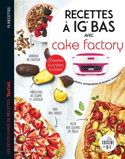 Recettes à IG bas avec Cake factory : recettes sucrées, salées
