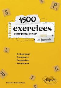 1.500 exercices pour progresser en français : orthographe, grammaire, conjugaison, vocabulaire