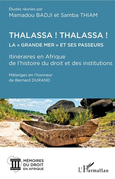 Thalassa ! Thalassa ! : la grande mer et ses passeurs, itinéraires en Afrique de l'histoire du droit et des institutions : mélanges en l'honneur de Bernard Durand