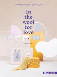 In the wool for love : les essentiels tricots de la naissance à 6 ans