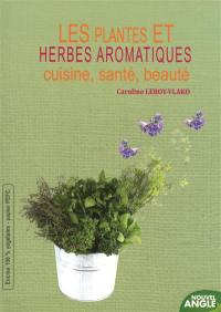 Les plantes et herbes aromatiques : cuisine, santé, beauté