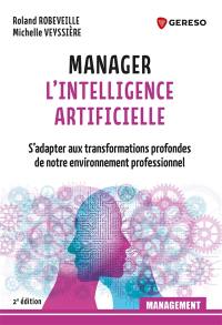 Manager l'intelligence artificielle : s'adapter aux transformations profondes de notre environnement professionnel