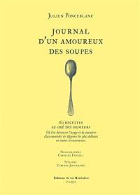 Journal d'un amoureux des soupes : 60 recettes au gré des humeurs : où l'on découvre l'usage et la manière d'accommoder les légumes les plus délicats en toutes circonstances