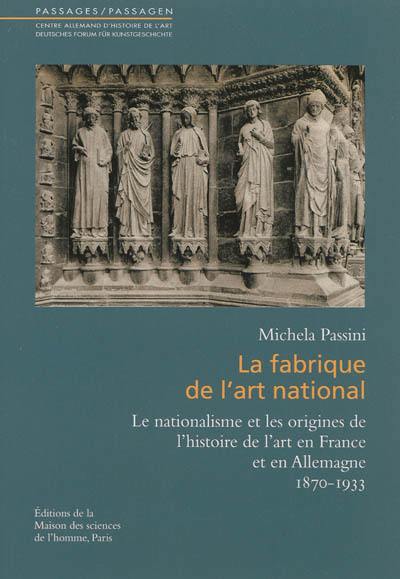 La fabrique de l'art national : le nationalisme et les origines de l'histoire de l'art en France et en Allemagne, 1870-1933