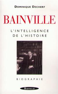 Jacques Bainville, l'intelligence de l'Histoire