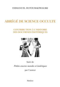 Abrégé de science occulte : contribution à l'histoire des doctrines ésotériques. Petites oeuvres morales et ésotériques