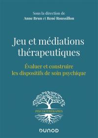 Jeu et médiations thérapeutiques : évaluer et construire les dispositifs de soin psychique