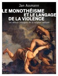Le monothéisme et le langage de la violence : les débuts bibliques de la religion radicale