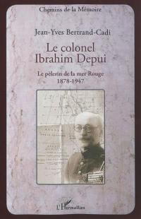 Le colonel Ibrahim Depui : le pèlerin de la mer Rouge, 1878-1947