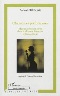 Chanson et performance : mise en scène du corps dans la chanson française et francophone