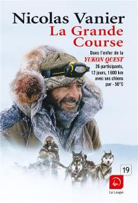La grande course : dans l'enfer de la Yukon Quest : 26 participants, 12 jours, 1.600 km avec ses chiens par - 50° C