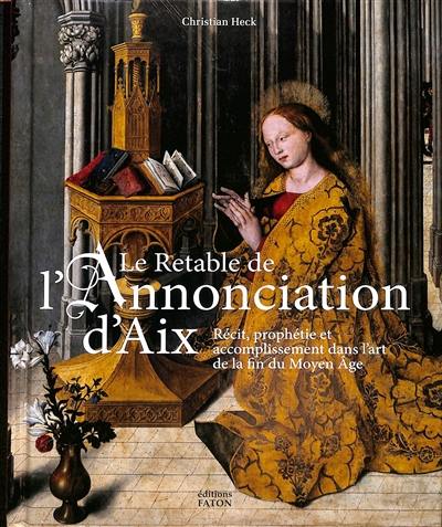 Le retable de l'Annonciation d'Aix : récit, prophétie et accomplissement dans l'art de la fin du Moyen Age