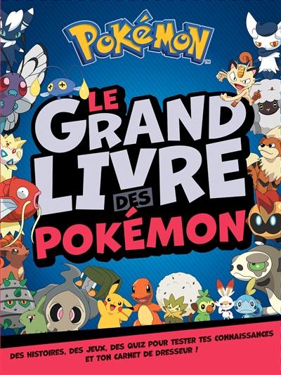 Le grand livre des Pokémon : des histoires, des jeux, des quiz pour tester tes connaissances et ton carnet de dresseur !