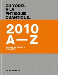 Palais de Tokyo : du yodel à la physique quantique... = from yodeling to quantum physics.... Vol. 4. 2010