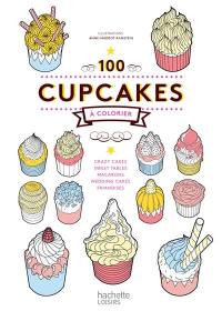 100 cupcakes à colorier : crazy cakes, sweet tables, macarons, wedding cakes, friandises