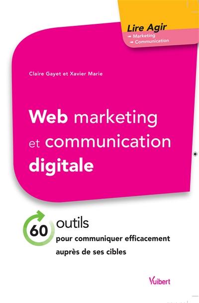 Web marketing et communication digitale : 60 outils pour communiquer efficacement auprès de ses cibles