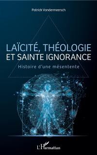 Laïcité, théologie et sainte ignorance : histoire d'une mésentente